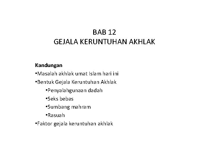 BAB 12 GEJALA KERUNTUHAN AKHLAK Kandungan • Masalah akhlak umat Islam hari ini •