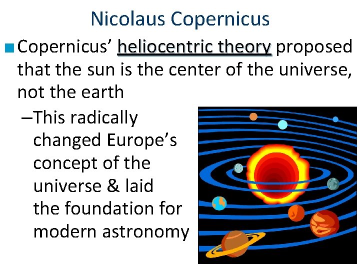 Nicolaus Copernicus ■ Copernicus’ heliocentric theory proposed that the sun is the center of