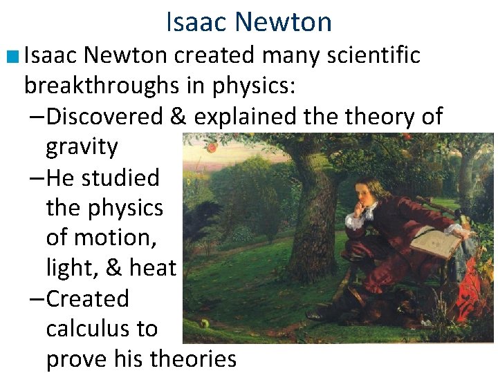 Isaac Newton ■ Isaac Newton created many scientific breakthroughs in physics: –Discovered & explained