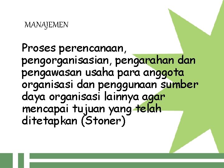 MANAJEMEN Proses perencanaan, pengorganisasian, pengarahan dan pengawasan usaha para anggota organisasi dan penggunaan sumber