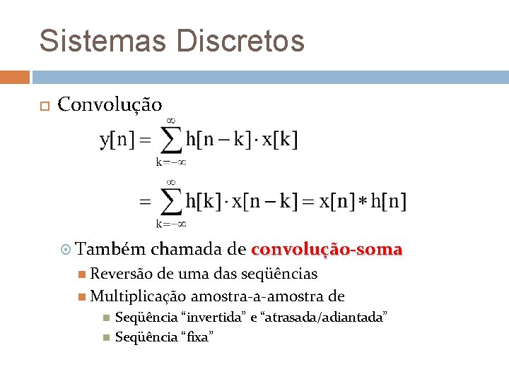 Sistemas Discretos Convolução Também chamada de convolução-soma Reversão de uma das seqüências Multiplicação amostra-a-amostra