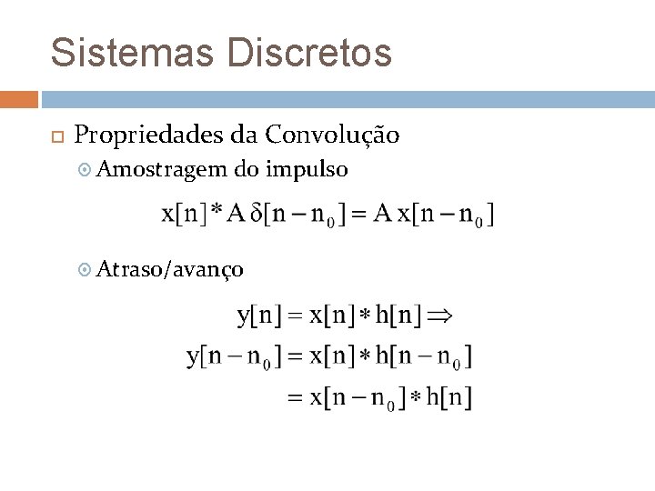Sistemas Discretos Propriedades da Convolução Amostragem do impulso Atraso/avanço 