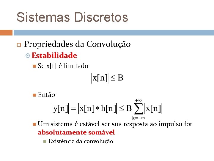 Sistemas Discretos Propriedades da Convolução Estabilidade Se x[t] é limitado Então Um sistema é