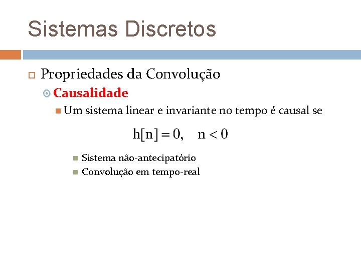 Sistemas Discretos Propriedades da Convolução Causalidade Um sistema linear e invariante no tempo é