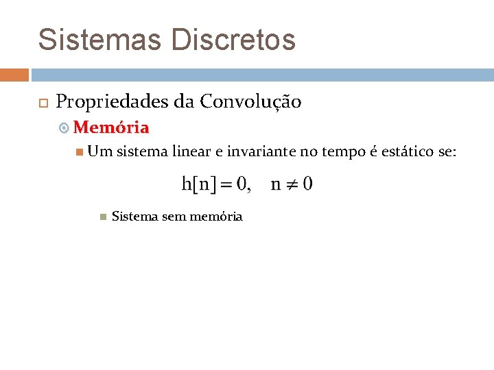 Sistemas Discretos Propriedades da Convolução Memória Um sistema linear e invariante no tempo é