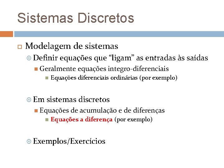 Sistemas Discretos Modelagem de sistemas Definir equações que “ligam” as entradas às saídas Geralmente