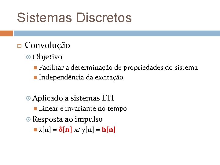 Sistemas Discretos Convolução Objetivo Facilitar a determinação de propriedades do sistema Independência da excitação