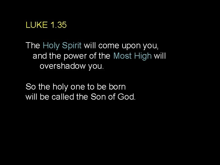 LUKE 1. 35 The Holy Spirit will come upon you, and the power of
