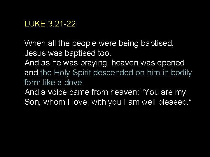 LUKE 3. 21 -22 When all the people were being baptised, Jesus was baptised