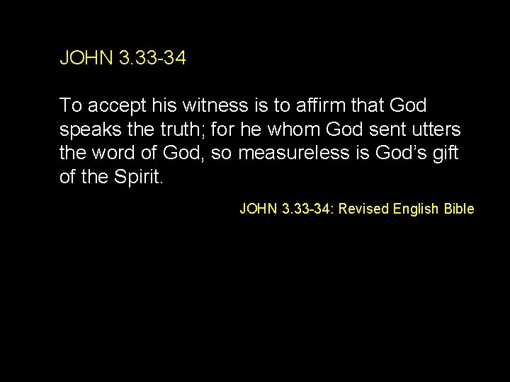 JOHN 3. 33 -34 To accept his witness is to affirm that God speaks