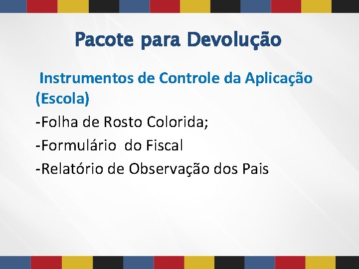 Pacote para Devolução Instrumentos de Controle da Aplicação (Escola) -Folha de Rosto Colorida; -Formulário Pacote para Devolução Instrumentos de Controle da Aplicação (Escola) -Folha de Rosto Colorida; -Formulário