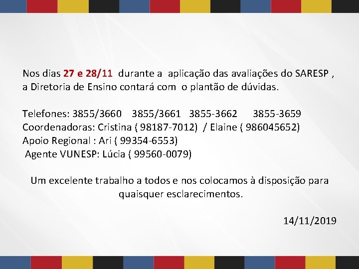 Nos dias 27 e 28/11 durante a aplicação das avaliações do SARESP , a Nos dias 27 e 28/11 durante a aplicação das avaliações do SARESP , a