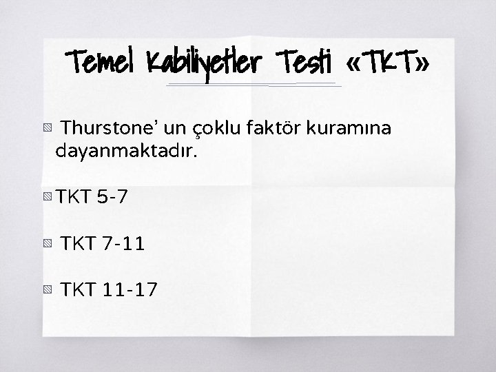 Temel Kabiliyetler Testi «TKT» ▧ Thurstone’ un çoklu faktör kuramına dayanmaktadır. ▧ TKT 5