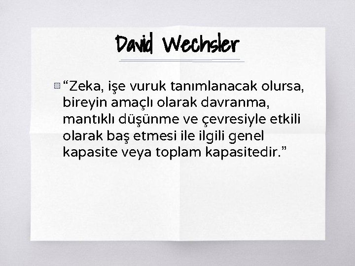 David Wechsler ▧ “Zeka, işe vuruk tanımlanacak olursa, bireyin amaçlı olarak davranma, mantıklı düşünme