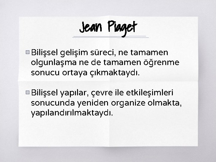 Jean Piaget ▧ Bilişsel gelişim süreci, ne tamamen olgunlaşma ne de tamamen öğrenme sonucu