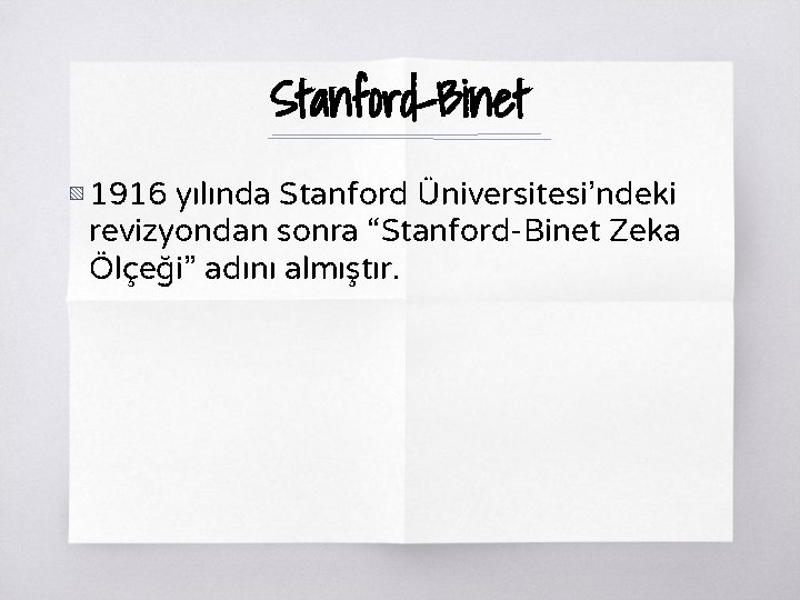 Stanford-Binet ▧ 1916 yılında Stanford Üniversitesi’ndeki revizyondan sonra “Stanford-Binet Zeka Ölçeği” adını almıştır. 