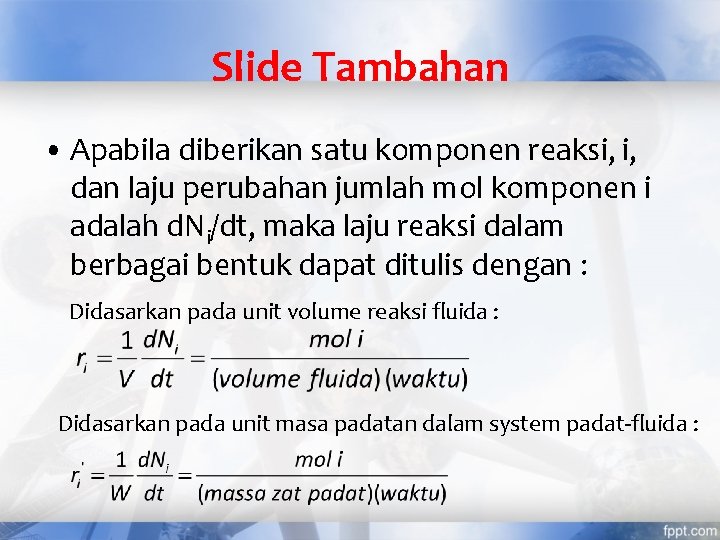 Slide Tambahan • Apabila diberikan satu komponen reaksi, i, dan laju perubahan jumlah mol