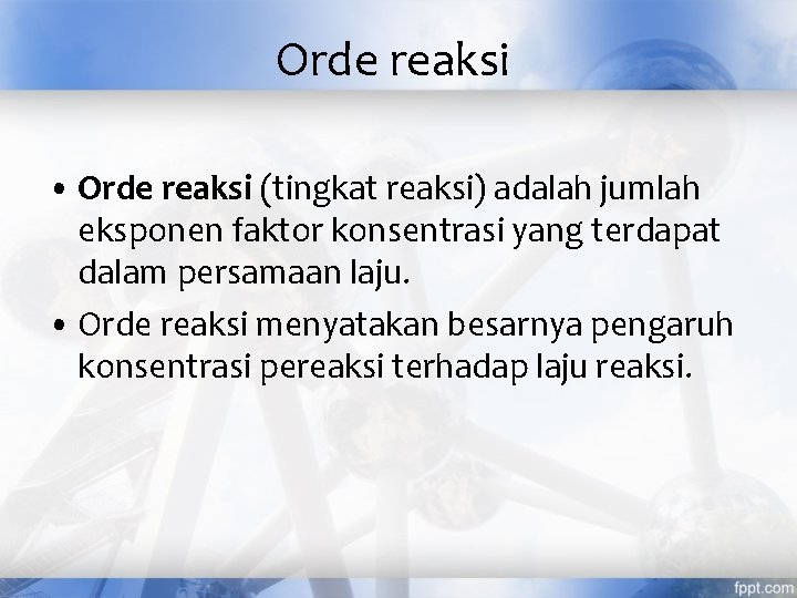 Orde reaksi • Orde reaksi (tingkat reaksi) adalah jumlah eksponen faktor konsentrasi yang terdapat