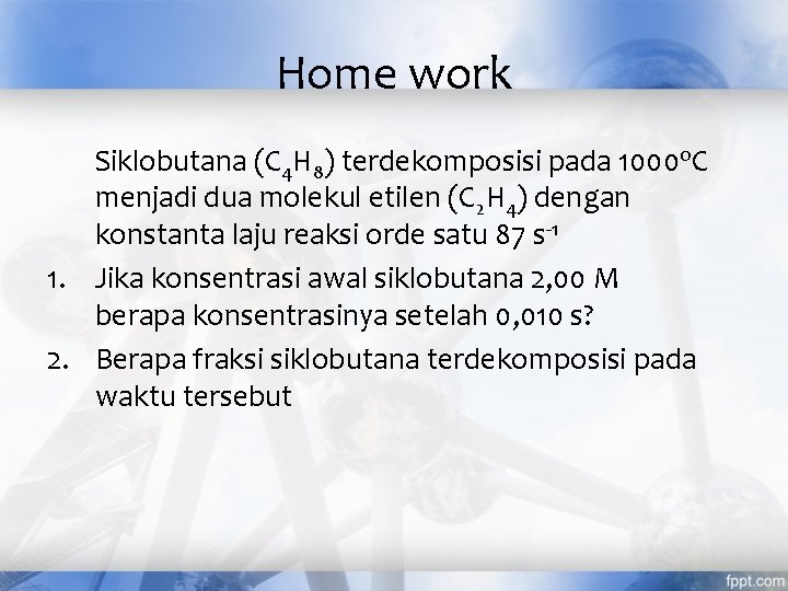 Home work Siklobutana (C 4 H 8) terdekomposisi pada 1000 o. C menjadi dua