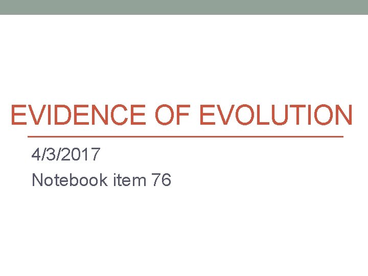 EVIDENCE OF EVOLUTION 4/3/2017 Notebook item 76 