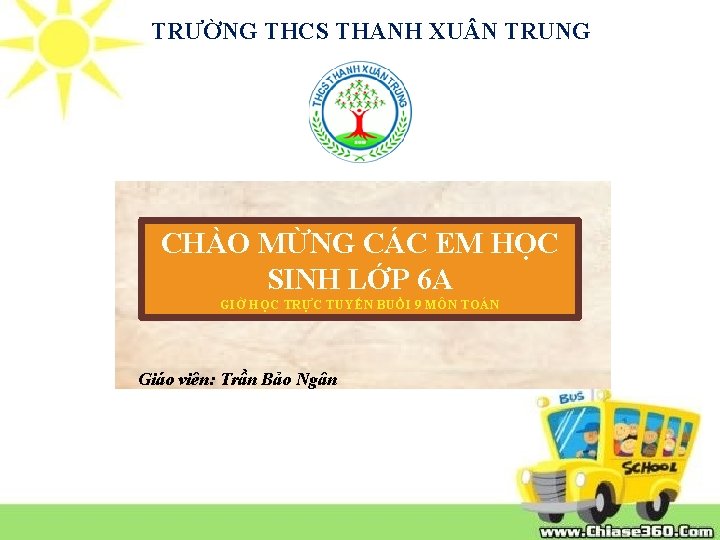 TRƯỜNG THCS THANH XU N TRUNG CHÀO MỪNG CÁC EM HỌC SINH LỚP 6