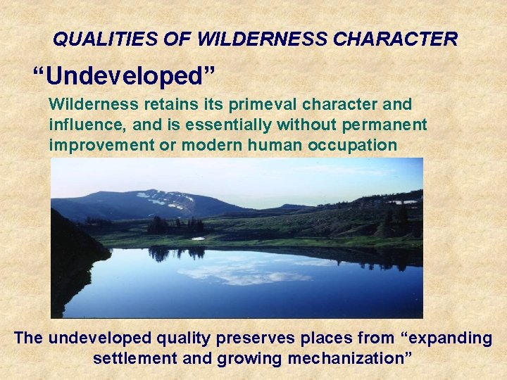 QUALITIES OF WILDERNESS CHARACTER “Undeveloped” Wilderness retains its primeval character and influence, and is