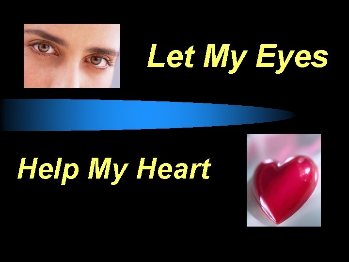 Let My Eyes Help My Heart 