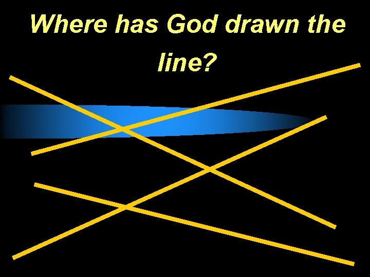 Where has God drawn the line? 