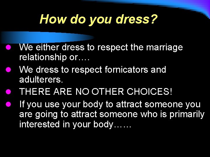 How do you dress? l We either dress to respect the marriage relationship or….