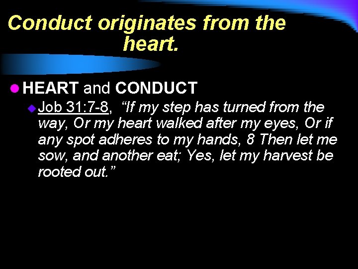 Conduct originates from the heart. l HEART and CONDUCT u Job 31: 7 -8,
