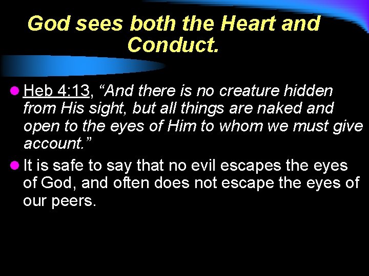 God sees both the Heart and Conduct. l Heb 4: 13, “And there is