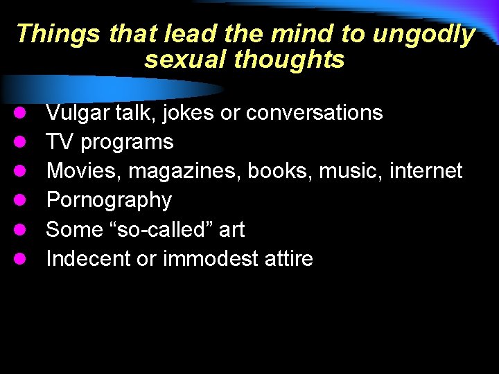Things that lead the mind to ungodly sexual thoughts l l l Vulgar talk,