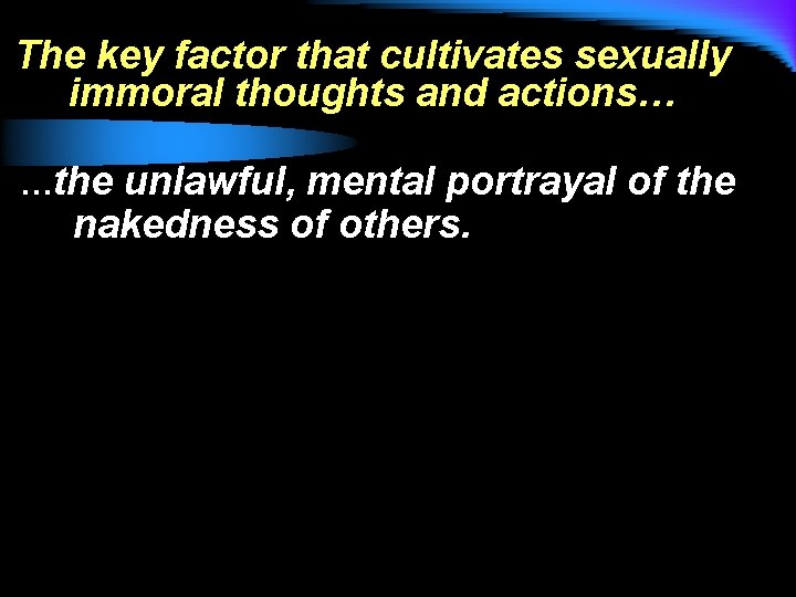 The key factor that cultivates sexually immoral thoughts and actions… …the unlawful, mental portrayal
