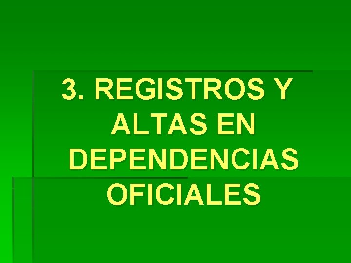 3. REGISTROS Y ALTAS EN DEPENDENCIAS OFICIALES 