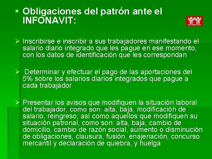 § Obligaciones del patrón ante el INFONAVIT: Ø Inscribirse e inscribir a sus trabajadores