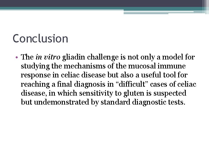 Conclusion • The in vitro gliadin challenge is not only a model for studying