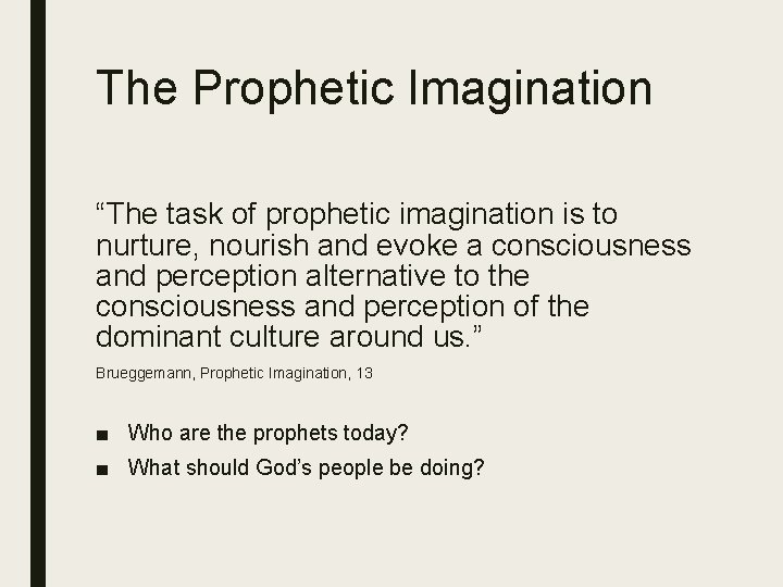 The Prophetic Imagination “The task of prophetic imagination is to nurture, nourish and evoke