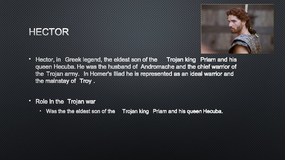 HECTOR • HECTOR, IN GREEK LEGEND, THE ELDEST SON OF THETROJAN KING PRIAM AND