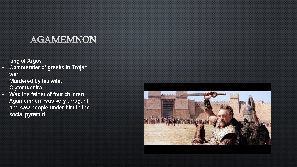 AGAMEMNON • king of Argos • Commander of greeks in Trojan war • Murdered