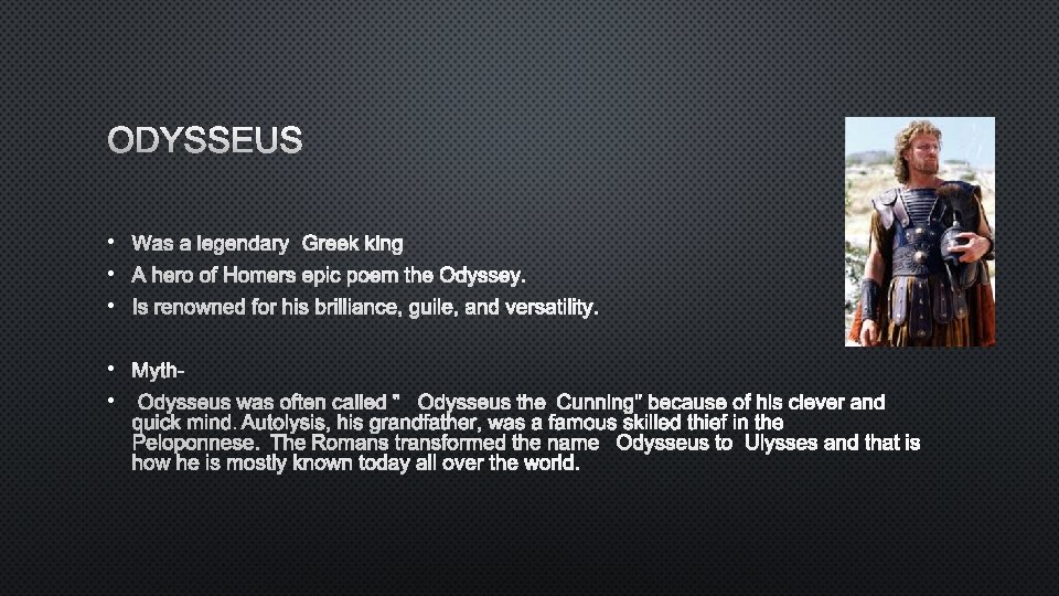 ODYSSEUS • WAS A LEGENDARY GREEK KING • A HERO OFHOMERS EPIC POEM THE