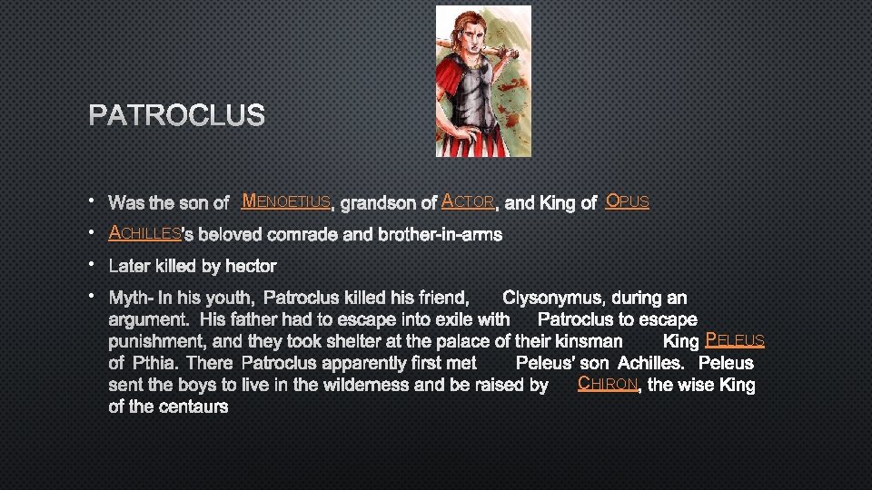 PATROCLUS • WAS THE SON OF MENOETIUS , GRANDSON OFACTOR , AND KING OF