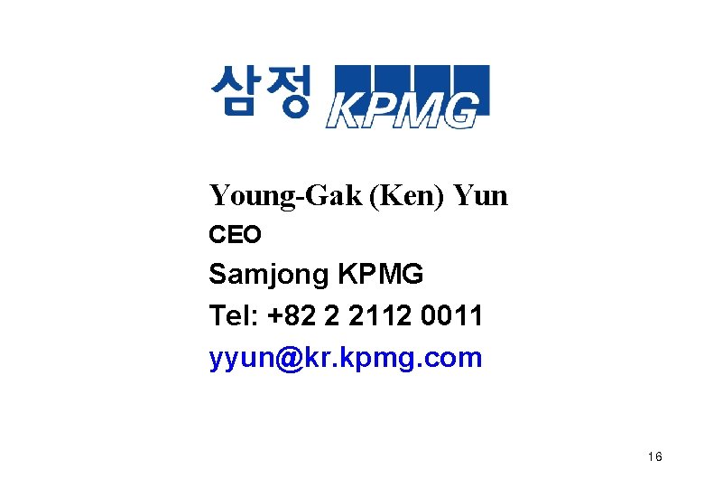 Young-Gak (Ken) Yun CEO Samjong KPMG Tel: +82 2 2112 0011 yyun@kr. kpmg. com