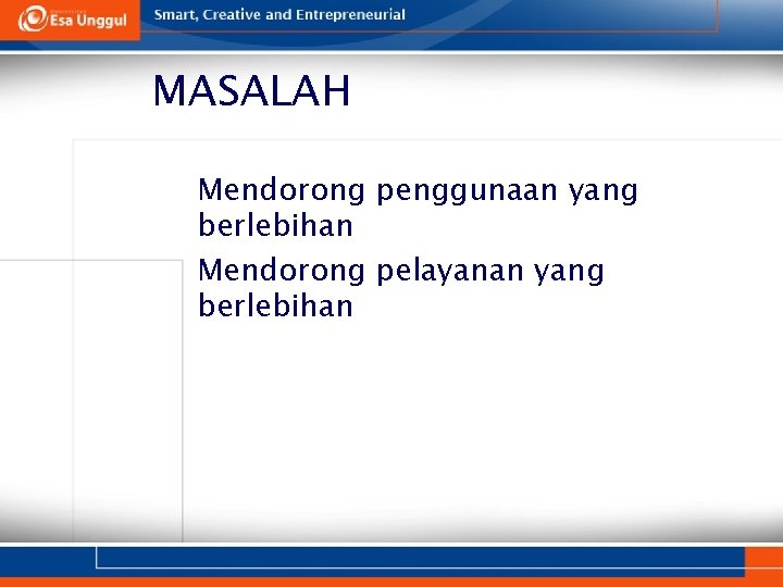 MASALAH 1. Mendorong penggunaan yang berlebihan 2. Mendorong pelayanan yang berlebihan 