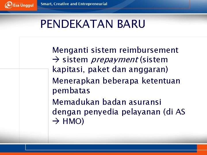 PENDEKATAN BARU 1. Menganti sistem reimbursement sistem prepayment (sistem kapitasi, paket dan anggaran) 2.