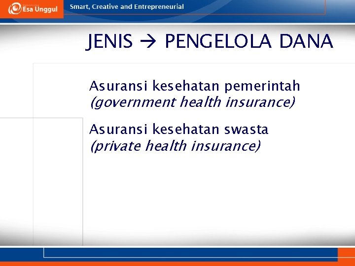 JENIS PENGELOLA DANA 1. Asuransi kesehatan pemerintah (government health insurance) 2. Asuransi kesehatan swasta