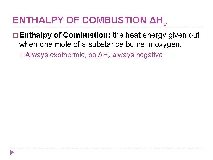 ENTHALPY OF COMBUSTION ΔHc � Enthalpy of Combustion: the heat energy given out when