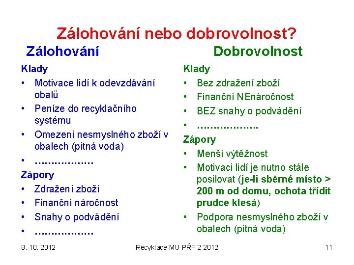 Zálohování nebo dobrovolnost? Zálohování Dobrovolnost Klady • Motivace lidí k odevzdávání obalů • Peníze