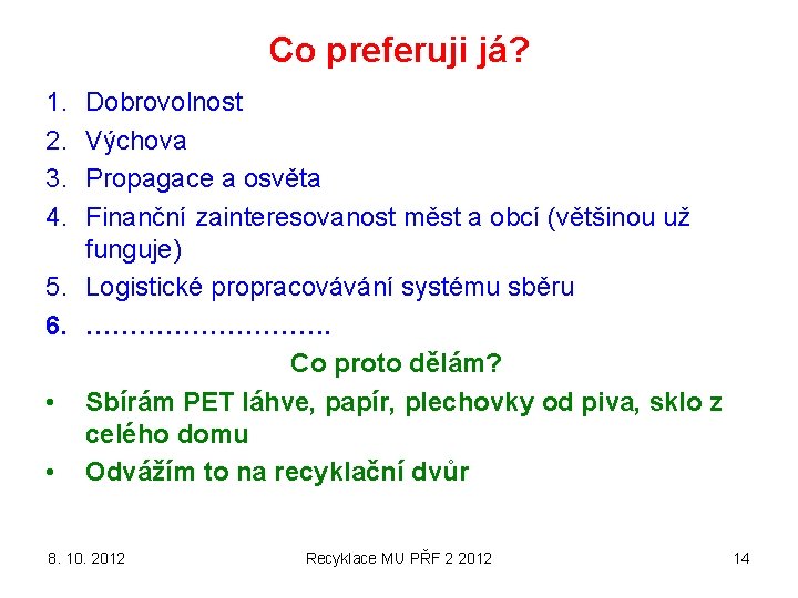 Co preferuji já? 1. 2. 3. 4. Dobrovolnost Výchova Propagace a osvěta Finanční zainteresovanost