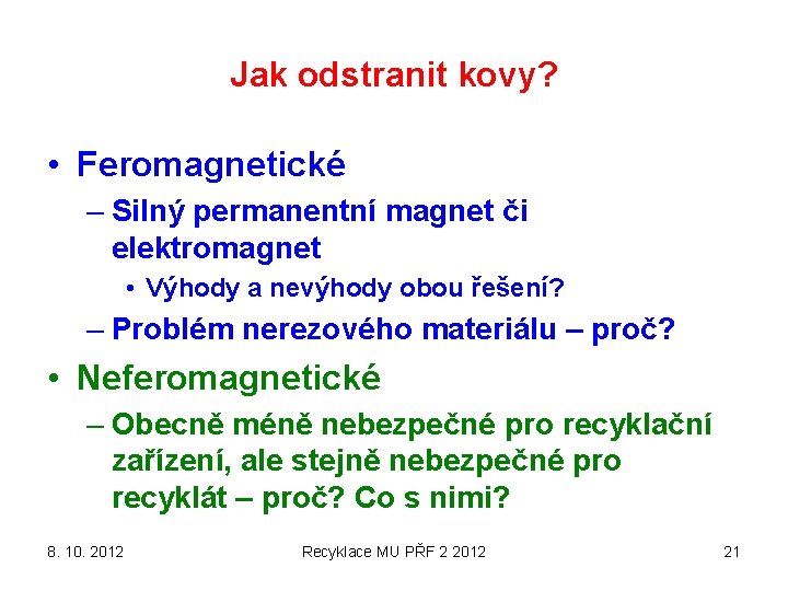 Jak odstranit kovy? • Feromagnetické – Silný permanentní magnet či elektromagnet • Výhody a