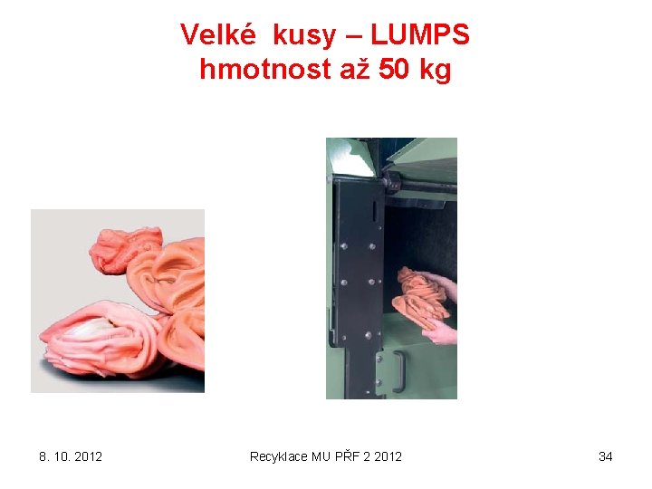 Velké kusy – LUMPS hmotnost až 50 kg 8. 10. 2012 Recyklace MU PŘF